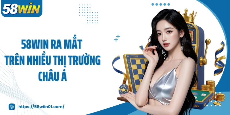 58WIN ra mắt trên nhiều thị trường châu Á
