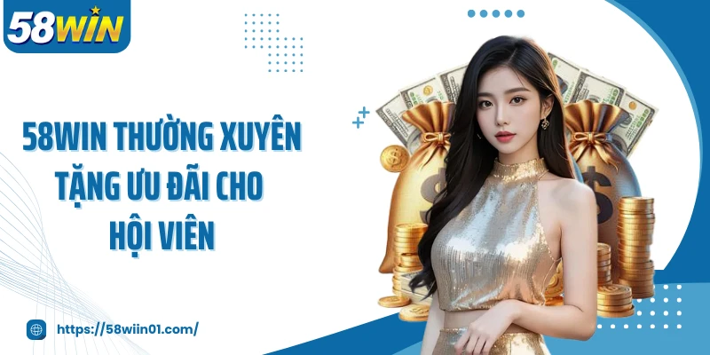 58WIN thường xuyên tặng ưu đãi cho hội viên