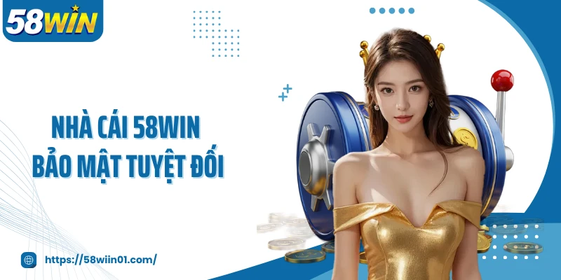 Nhà cái 58WIN bảo mật tuyệt đối