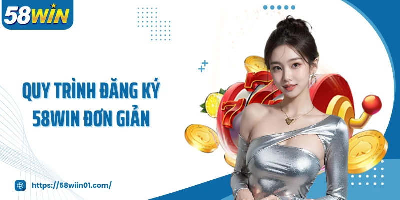 Quy trình đăng ký 58WIN đơn giản